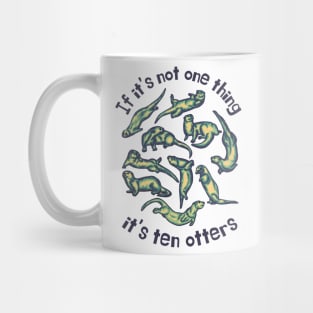 If It's Not One Thing It's Ten Otters Mug